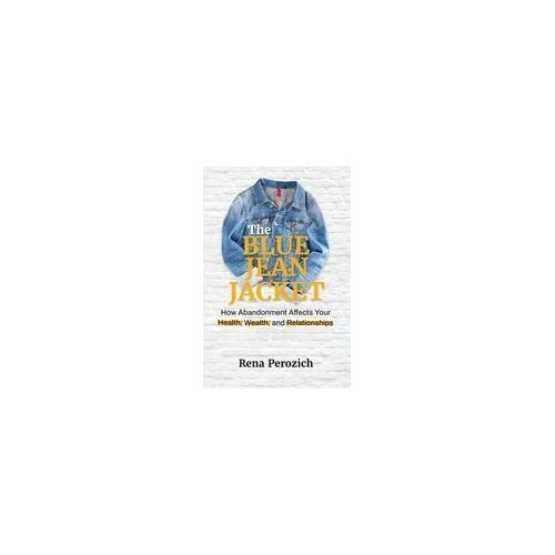 The Blue Jean Jacket: How Abandonment Affects Your Health, Wealth, And Relationships