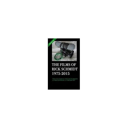 The Films Of Rick Schmidt 1975-2015 (2nd Ed., 2nd Printing/'youtube' Color Paperback): Now Includes 50+ Youtube Links To His Undiscovered Indie Classics!