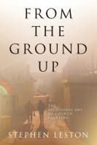 From The Ground Up: The Relational Art Of Church Planting