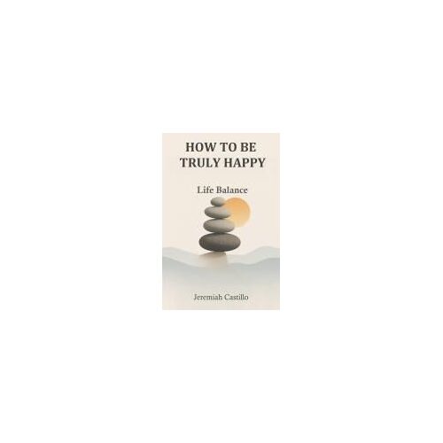 How To Be Truly Happy
