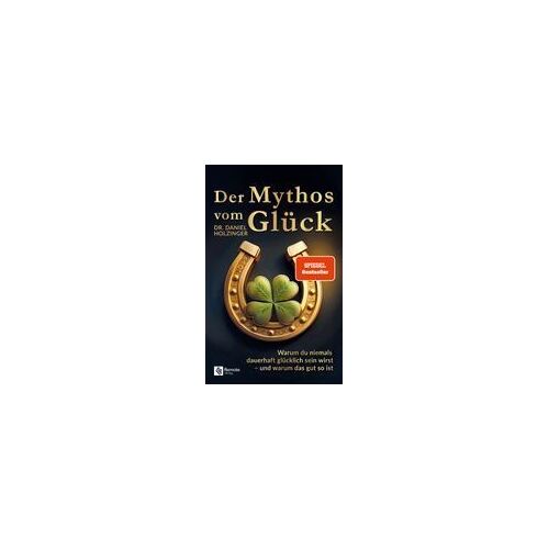 Der Mythos Vom Glück: Warum Du Niemals Dauerhaft Glücklich Sein Wirst Und Warum Das Gut So Ist (German Edition)