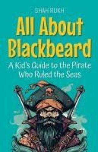 All About Blackbeard: A Kid's Guide To The Pirate Who Ruled The Seas (Knowledge Books For Kids)