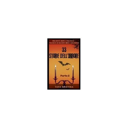 33 Storie Dell'orrore - Parte 2 (Oscurità Dopo L'oscurità Raccolta Di Racconti Brevi E Spaventosi) (Italian Edition)