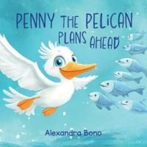 Penny The Pelican Plans Ahead: Penny The Pelican: A Tale Of Saving Smart And Planning Ahead