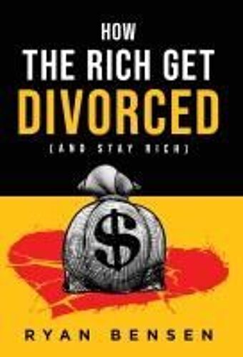How The Rich Get Divorced: (And Stay Rich)