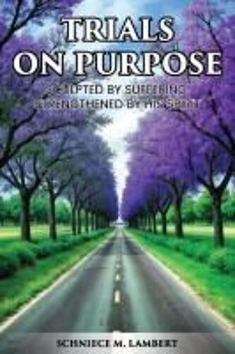 Trials On Purpose: Sculpted By Suffering, Strengthened By His Spirit