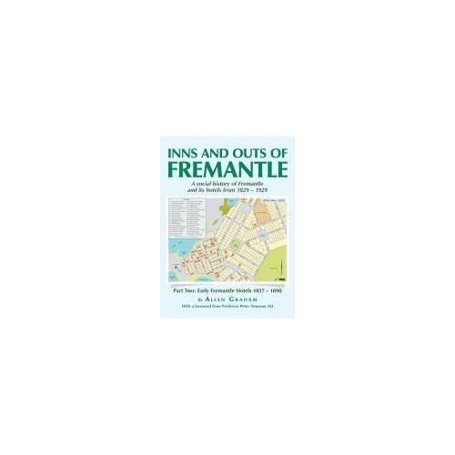 Inns And Outs Of Fremantle: A Social History Of Fremantle And Its Hotels From 1829 - 1929