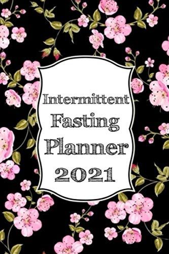 Intermittent Fasting Planner 2021: A 90-Day Fasting Tracker Journal For Beginners And Pros To Track Calories, Fasting Times, Weight Loss Results And Much Much More!