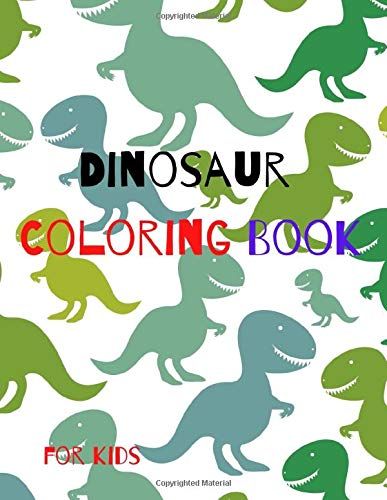 Dinosaur Coloring Book For Kids: Great Gift Birthday For Your Boys And Girls Ages 4-8 Years Old, Fantastic Learning And Fun With Cute Design For Toddlers, Preschools.