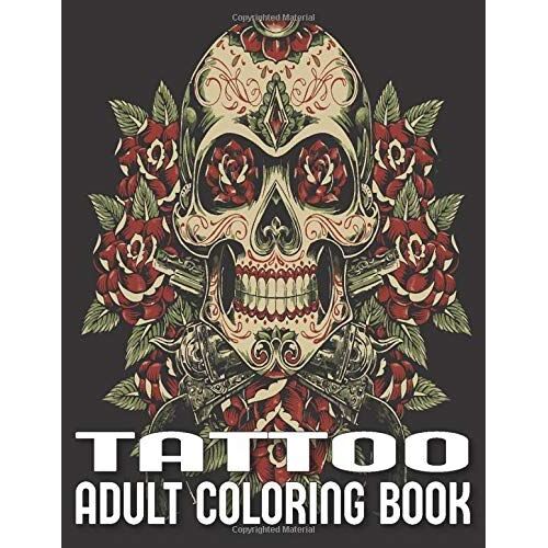 Tattoo Adult Coloring Book: A Coloring Book For Adult Relaxation With Beautiful Modern Tattoo Designs Such As Sugar Skulls, Hearts ,Dragon, Snake, Owl, Roses And More!(Tattoo Coloring Book)