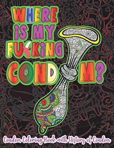 Where Is My Fu*King Cond*M?: Witty And Naughty Condom Coloring Book For Adults Fill With Doodle And Mandala Design For Stress Relieving Relaxation And Anti-Stress