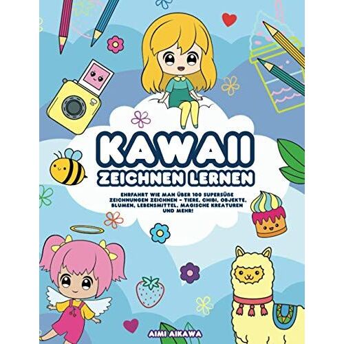 Kawaii Zeichnen Lernen: Ehrfahrt Wie Man Ueber 100 Supersuesse Zeichnungen Zeichnen - Tiere, Chibi, Objekte, Blumen, Lebensmittel, Magische Kreaturen Und Mehr!