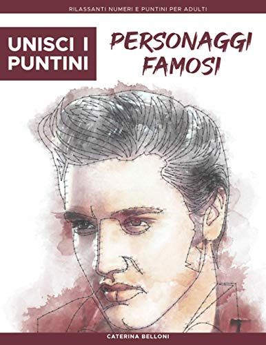 Unisci I Puntini: Personaggi Famosi: Rilassanti Numeri E Puntini Per Adulti - Stimolanti E Calmanti Per Alleviare Lo Stress