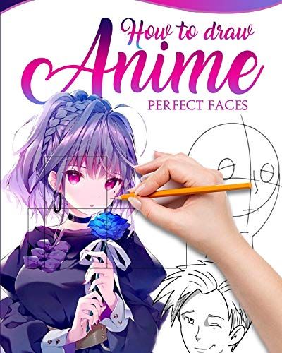 How To Draw Anime Perfect Faces: Master Guide To Make Kawaii Faces Like An Expert