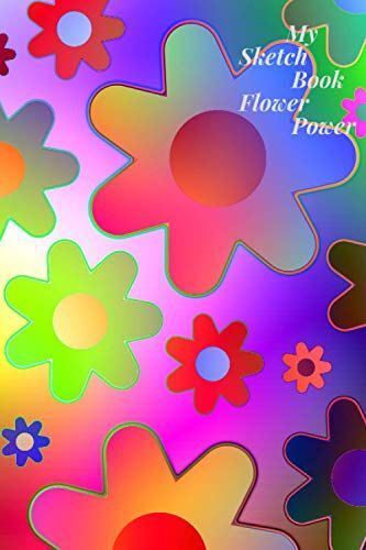 My Sketchbook Flower Power: My Sketchbook Flower Power, Drawing Book To Fill In, 6x9, 120 Pages, Inspiration And Flowery Creativity