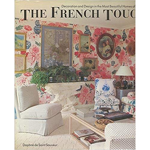 The French Touch: Decoration And Design In The Most Beautiful Homes Of France