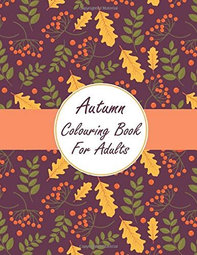 Autumn Colouring Book For Adults: Beautiful Unique Autumn Illustrations To Colour For Relaxation