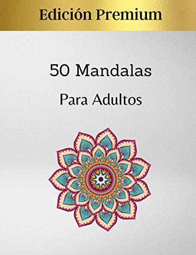 50 Mandalas Para Adultos - Edición Premium: Excelente Pasatiempo Anti Estrés Para Relajarse Con Bellísimas Mandalas | Mandalas De Colorear Para Adultos