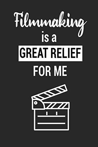 Filmmaking Is A Great Relief For Me: Lined Notebook / 100 Pages, 6x9, Soft Cover, Matte Finish.: Filmmaking Notebook, Filmmaker Journal