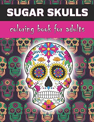 Sugar Skulls Coloring Book For Adults: Inspired By Dia De Los Muertos Skull Day Of The Dead For Stress Relief And Relaxation, 25 Designs Single-Sided Pages