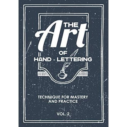 The Art Of Hand - Lettering Vol.2: Kalligraphie Und Handlettering Uebungsheft Mit Vorlagen Fuer Anfaenger Zum Selber Ausfuellen Und Vervollstaendigen Mit Alphabeten Mit Gross- Und Kleinbuchstaben Sowi
