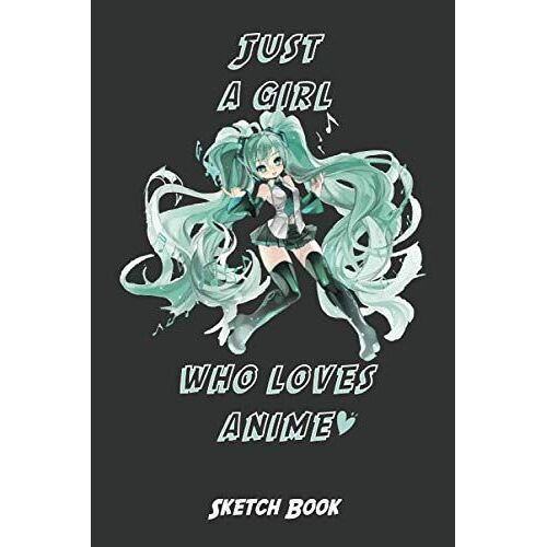 Just A Girl Who Loves Anime Sketchbook: Notebook For Drawing, Sketching, Painting Or Writing, 6x9 Blank Papers, 120 Pages (Anime Lovers Cover)