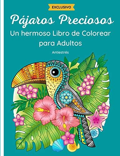Pájaros Preciosos - Un Hermoso Libro De Colorear Para Adulto: 50 Fantásticos Dibujos De Aves : Búhos, Colibríes, Pavos Reales Y Otros Con Mandalas Y Flores. Relajación Y Antiestrés