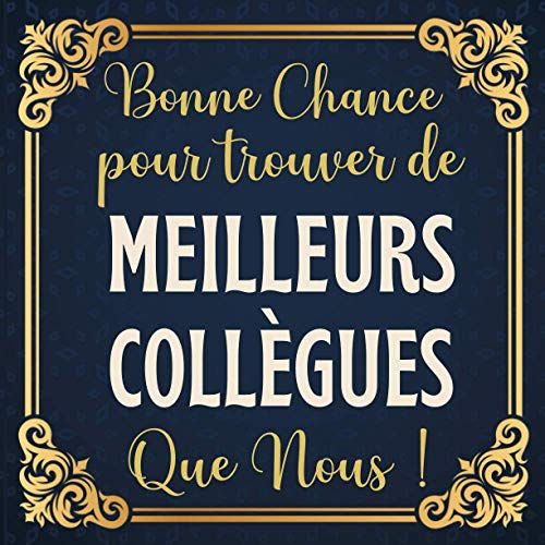 Bonne Chance Pour Trouver De Meilleurs Collègues: Livre Dor Départ Retraite - Élégant Livre Pour 100 Pages Des Remerciements Et Félicitations - Cadeau Pot De Départ - Pour Homme Et Femme.