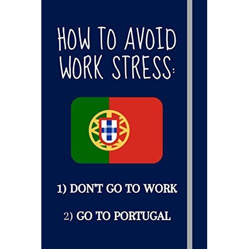How To Avoid Work Stress: 1) Don't Go To Work 2) Go To Portugal: Unique & Funny Portugal Gift For Expats & Holiday Lovers - Blank Lined Notebook