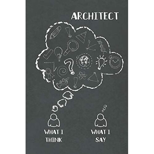 Architect: What I Think, What I Say: Gifts For Architect - Funny Lined Notebook Journal Featuring A Black Chalkboard