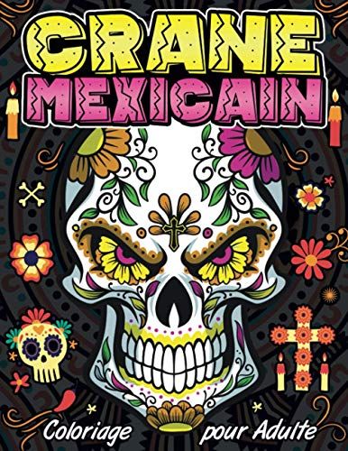 Coloriage Crane Mexicain Pour Adulte: Cahier De Coloriage Spécial Dia De Los Muertos Avec 50 Dessins À Colorier De Tete De Mort Mexicaine, Calavera & Mandala Pour Fêter Le Jour Des Morts | Coloriage P