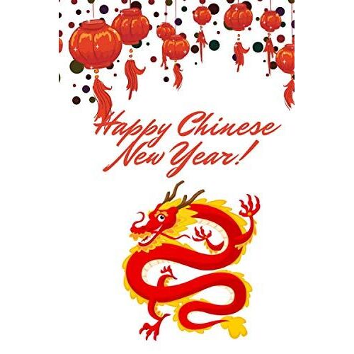 Happy Chinese New Year!: Chinese New Year Book: Alternative For Chinese New Year Cards: Blank Lined Journal With Wishes: Gifts For Women, Men: Perfect Presents Idea For Chinese Coworkers, Employees Or