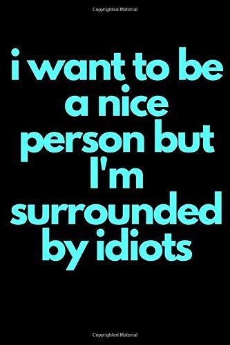 I Want To Be A Nice Person But I'm Surrounded By Idiots: Lined Paperback Journal | Notebook To Write In With A Funny Quote On The Cute Modern Colors Cover