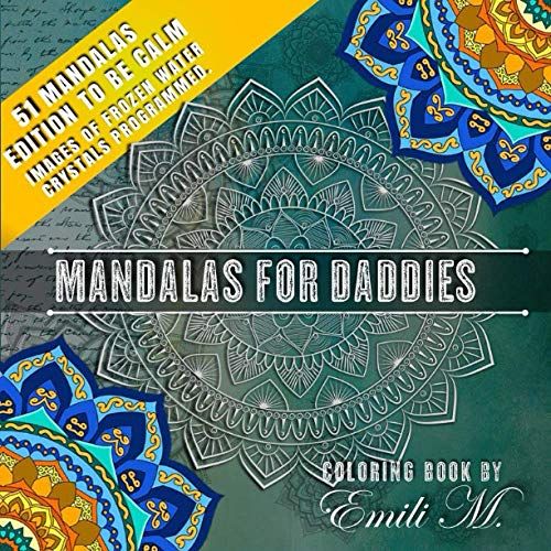 Mandalas For Daddies: Edition To Be Calm: 51 Mandalas - Images Of Frozen Water Crystals Programmed - Coloring Book
