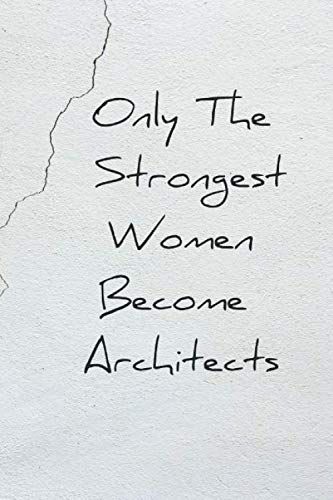 Only The Strongest Women Become Architects: Lined Notebook Gift Ideas For Female Architect, Journals To Write For Women, Great Gifts For Architecture, Architect, Girls, And Students