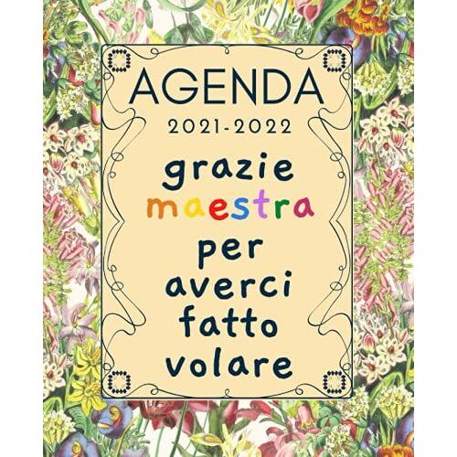 Agenda Grazie Maestra Grazie Maestra Per Averci Fatto Volare: Documento Pedagogico Per Gli Insegnanti Della Scuola Primaria E Secondaria Per L'anno 2021-2022, Perfetto Da Dare All'insegnante Come Rega