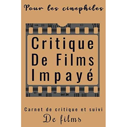 Critique De Films Impayé: Journal De Suivi & De Critiques Des Films,Super Carnet Pour Cinéphiles & Etudiants En Cinéma!Des Fiches À Remplir Détaillées Pour Chacun De Vos Films:Date,Réalisateur,Acteurs