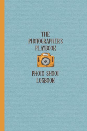 The Photographer's Playbook: Photography Journal For Tracking Photo Shoots | Keep A Record Of The Camera, Lighting, Lenses, Batteries, Memory Cards, Backdrops, Location, Shutter And Files Series -Logb