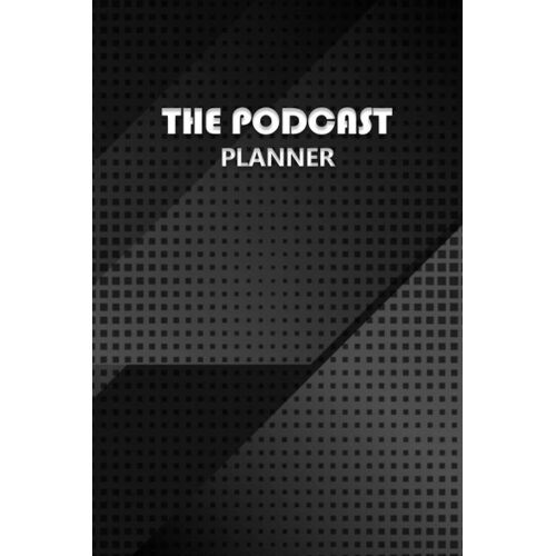 The Podcast Planner: The Perfect Tool To Plan And Organize Your Podcasts | Content Calendar, Episode And Interview Planner | The Perfect For Personal