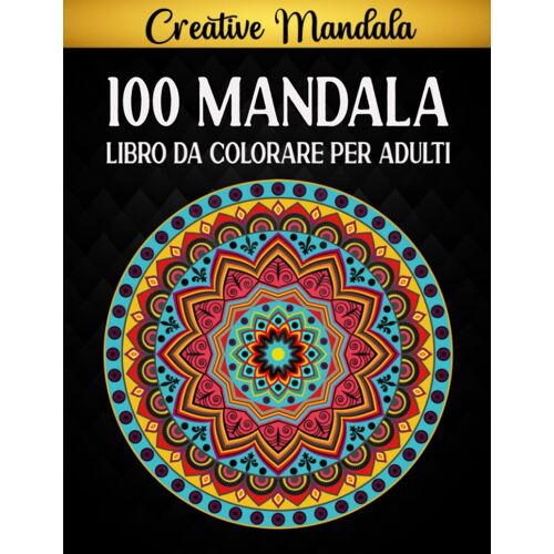 100 Mandala: Un Libro Da Colorare Per Adulti Con 100 Bellissimi Mandala Per Alleviare Lo Stress E Rilassarsi, Idea Regalo.