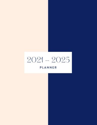 2021-2025 Planner: Five Year Planner | Monthly Log Book | 60 Months Calendar | Size: 8" X 11 | Dark Blue And Soft Cream Cover | Planner For Professionals