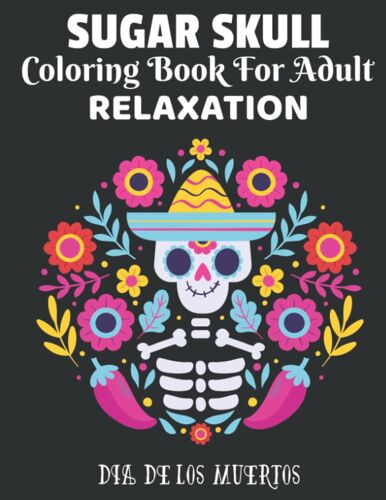 Sugar Skulls Coloring Book For Adults | Stress Relieving| Creative, Fun Designs | Calm Down And Reduce Anxiety: Sugar Skulls 62 Pages