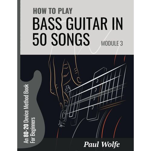 How To Play Bass Guitar In 50 Songs Module 3: An 80-20 Device Method Book For Beginners (How To Play Bass In 50 Songs - From Beginner To Intermediate)