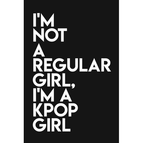 I'm Not A Regular Girl, I'm A Kpop Girl: Lined Notebook / 100 Pages, 6x9, Soft Cover, Matte Finish.