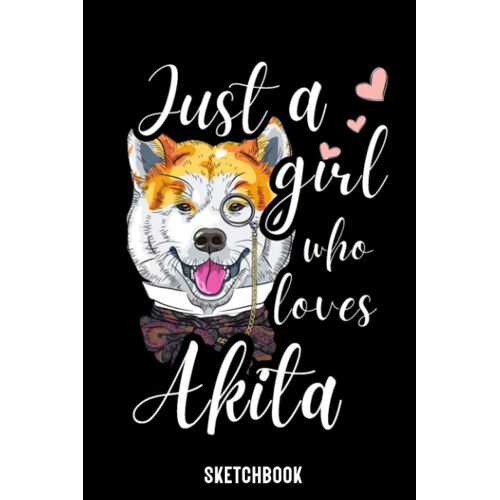 Just A Girl Who Loves Akita: Perfect Akita Sketchbook Gift - Blank Drawing Paper - Akita Lovers Gift - Akita Lovers Sketchbook - 110 Pages - Cute Akita Print Cover