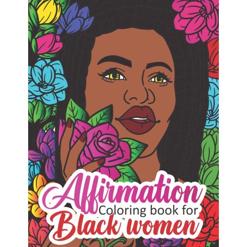 Affirmation Coloring Book For Black Women: 200 Pages Of Motivation, Self Love, And Inspirational Quotes ,With Beautiful Illustration For Design And Relaxation.