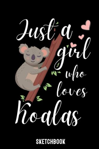 Just A Girl Who Loves Koalas: Perfect Koalas Sketchbook Gift - Blank Drawing Paper - Koalas Lovers Gift - Koalas Lovers Sketchbook - 110 Pages - Cute Koalas Print Cover