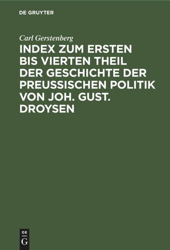 Index Zum Ersten Bis Vierten Theil Der Geschichte Der Preußischen Politik Von Joh. Gust. Droysen