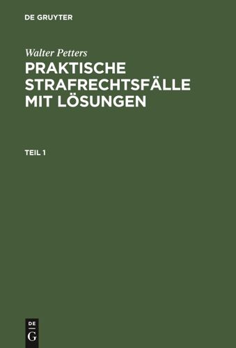 Walter Petters: Praktische Strafrechtsfälle Mit Lösungen. Teil 1