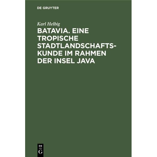 Batavia. Eine Tropische Stadtlandschaftskunde Im Rahmen Der Insel Java